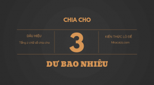 Dàn đề chia hết cho 3, chia 3 dư 1, chia 3 dư 2 là gì, gồm những số nào?